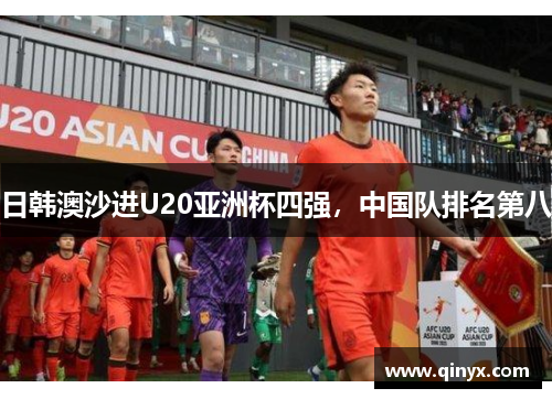 日韩澳沙进U20亚洲杯四强，中国队排名第八