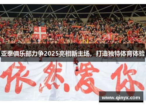 亚泰俱乐部力争2025亮相新主场，打造独特体育体验