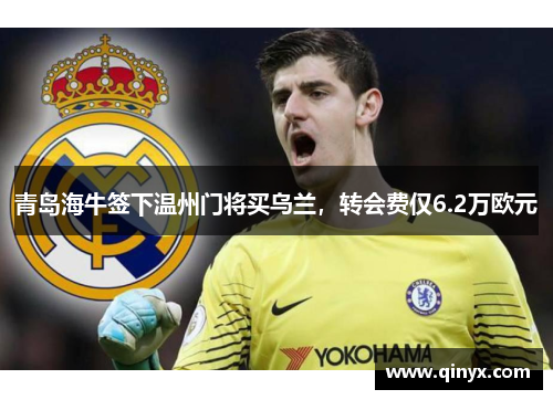 青岛海牛签下温州门将买乌兰，转会费仅6.2万欧元
